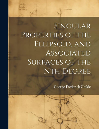 Singular Properties of the Ellipsoid, and Associated Surfaces of the Nth Degree