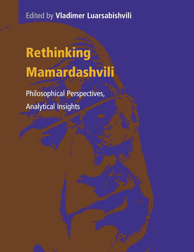 Rethinking Mamardashvili: Philosophical Perspectives, Analytical Insights (Contemporary Russian Philosophy, 3)