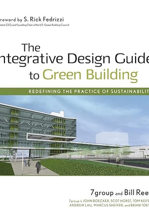 The Integrative Design Guide to Green Building: Redefining the Practice of Sustainability (Wiley Series in Sustainable Design)