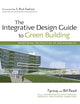 The Integrative Design Guide to Green Building: Redefining the Practice of Sustainability (Wiley Series in Sustainable Design)