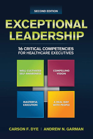 Exceptional Leadership: 16 Critical Competencies for Healthcare Executives, Second Edition (ACHE Management)