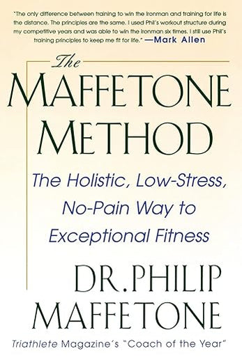 The Maffetone Method: The Holistic, Low-Stress, No-Pain Way to Exceptional Fitness