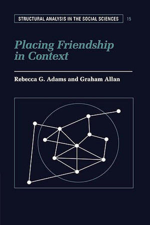 Placing Friendship in Context (Structural Analysis in the Social Sciences, Series Number 15)