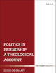 Politics in Friendship: A Theological Account