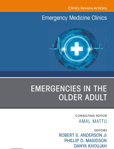 Emergencies in the Older Adult, An Issue of Emergency Medicine Clinics of North America (The Clinics: Internal Medicine, Volume 39-2)