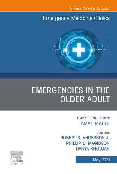 Emergencies in the Older Adult, An Issue of Emergency Medicine Clinics of North America (The Clinics: Internal Medicine, Volume 39-2)