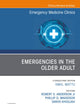 Emergencies in the Older Adult, An Issue of Emergency Medicine Clinics of North America (The Clinics: Internal Medicine, Volume 39-2)