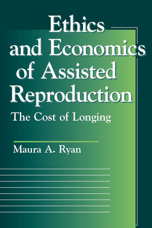 Ethics and Economics of Assisted Reproduction: The Cost of Longing (Moral Traditions)