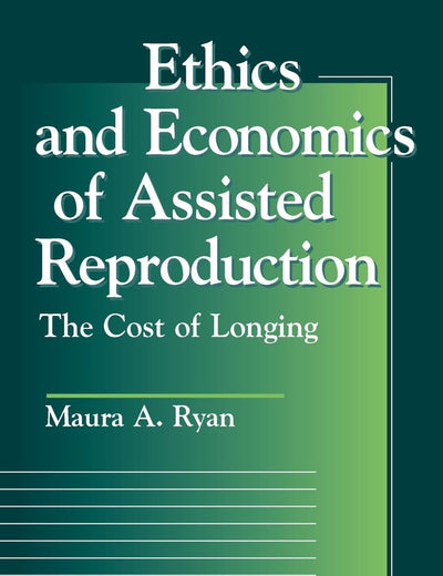 Ethics and Economics of Assisted Reproduction: The Cost of Longing (Moral Traditions)
