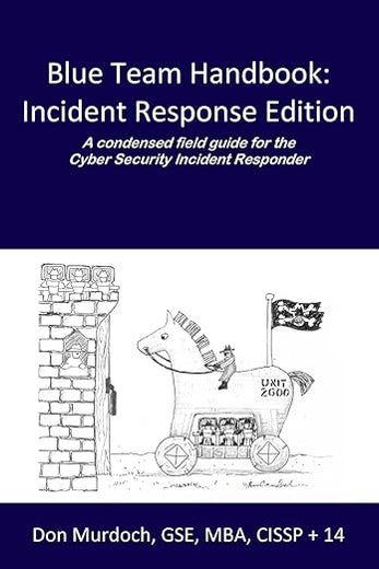 Blue Team Handbook: Incident Response Edition: A condensed field guide for the Cyber Security Incident Responder.