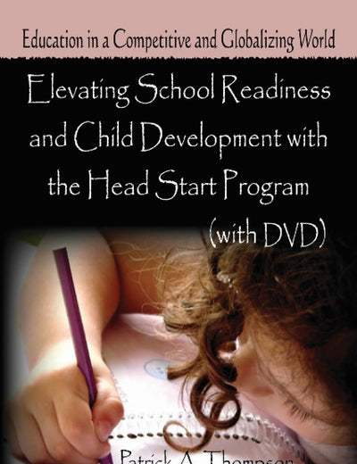 Elevating School Readiness and Child Development With the Head Start Program (Educatioin in a Competitive and Globalizing World)