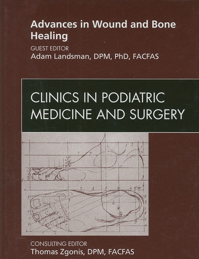 Advances in Wound and Bone Healing, An Issue of Clinics in Podiatric Medicine and Surgery (Volume 26-4) (The Clinics: Orthopedics, Volume 26-4)