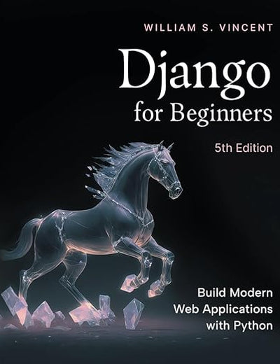 Django for Beginners, 5th Edition: Build Modern Web Applications with Python