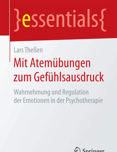 Mit Atemübungen zum Gefühlsausdruck: Wahrnehmung und Regulation der Emotionen in der Psychotherapie (essentials) (German Edition)