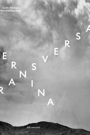 Bernina Transversal. Guido Baselgia--Bearth & Deplazes: Architecture and Photography--Intervention and Reaction