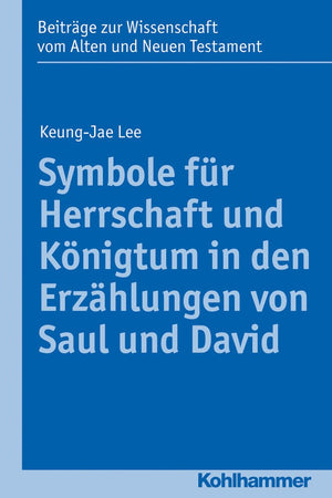 Symbole Fur Herrschaft Und Konigtum in Den Erzahlungen Von Saul Und David: Die Erzahlungen Von Saul Und David Und in Der Umwelt Israels (Beitrage zur ... und Neuen Testament, 210) (German Edition)