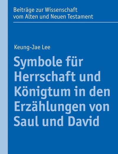 Symbole Fur Herrschaft Und Konigtum in Den Erzahlungen Von Saul Und David: Die Erzahlungen Von Saul Und David Und in Der Umwelt Israels (Beitrage zur ... und Neuen Testament, 210) (German Edition)