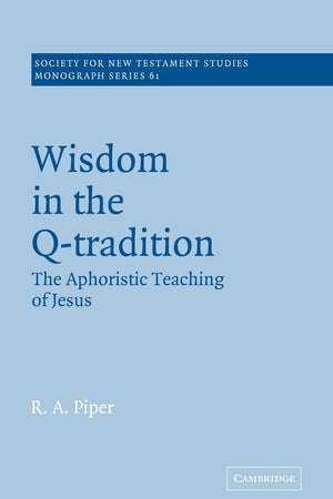 Wisdom in the Q-Tradition: The Aphoristic Teaching of Jesus (Society for New Testament Studies Monograph Series, Series Number 61) (Volume 0)