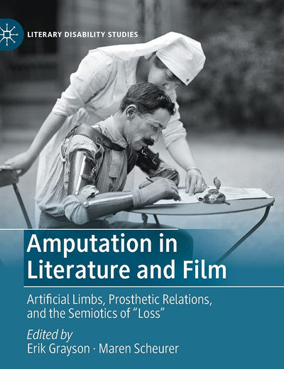 Amputation in Literature and Film: Artificial Limbs, Prosthetic Relations, and the Semiotics of 