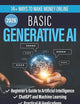Basic Generative AI: Beginner's Guide to Artificial Intelligence, ChatGPT and Machine Learning, Practical AI Applications
