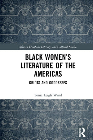 Black Women’s Literature of the Americas: Griots and Goddesses (Routledge African Diaspora Literary and Cultural Studies)