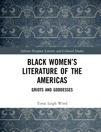 Black Women’s Literature of the Americas: Griots and Goddesses (Routledge African Diaspora Literary and Cultural Studies)
