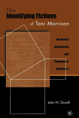 The Identifying Fictions of Toni Morrison: Modernist Authenticity and Postmodern Blackness