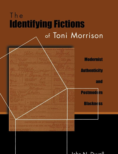 The Identifying Fictions of Toni Morrison: Modernist Authenticity and Postmodern Blackness