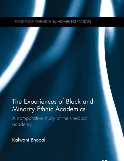 The Experiences of Black and Minority Ethnic Academics: A comparative study of the unequal academy (Routledge Research in Higher Education)