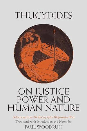 On Justice, Power, and Human Nature: Selections from The History of the Peloponnesian War (Hackett Classics)