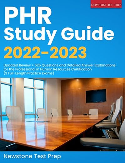 PHR Study Guide 2022-2023: Updated Review + 525 Questions and Detailed Answer Explanations for the Professional in Human Resources Certification (3 Full-Length Practice Exams)