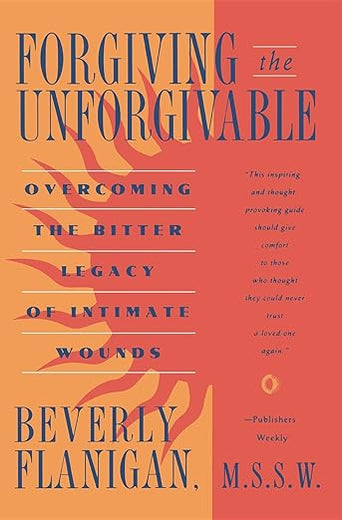 Forgiving the Unforgivable: Overcoming the Bitter Legacy of Intimate Wounds