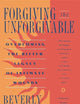 Forgiving the Unforgivable: Overcoming the Bitter Legacy of Intimate Wounds