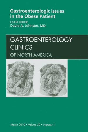 Gastroenterologic Issues in the Obese Patient, An Issue of Gastroenterology Clinics (Volume 39-1) (The Clinics: Internal Medicine, Volume 39-1)