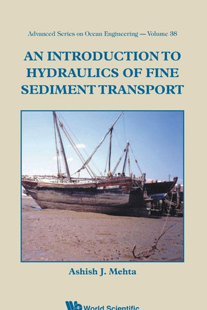 INTRODUCTION TO HYDRAULICS OF FINE SEDIMENT TRANSPORT, AN (Advanced Ocean Engineering)