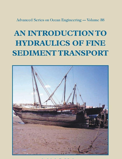 INTRODUCTION TO HYDRAULICS OF FINE SEDIMENT TRANSPORT, AN (Advanced Ocean Engineering)