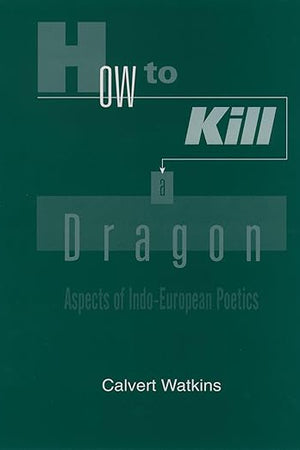 How to Kill a Dragon: Aspects of Indo-European Poetics