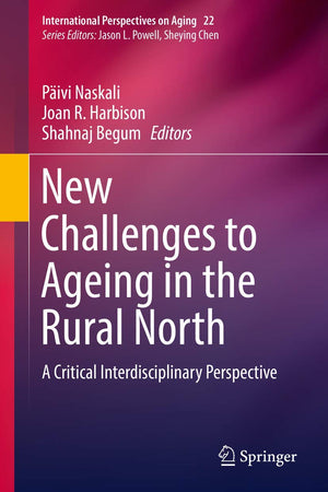 New Challenges to Ageing in the Rural North: A Critical Interdisciplinary Perspective (International Perspectives on Aging, 22)