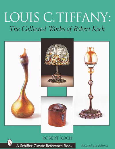 Louis C. Tiffany: The Collected Works of Robert Koch (Schiffer Classic Reference Books)