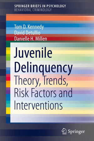 Juvenile Delinquency: Theory, Trends, Risk Factors and Interventions (SpringerBriefs in Behavioral Criminology)