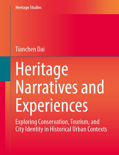 Heritage Narratives and Experiences: Exploring Conservation, Tourism, and City Identity in Historical Urban Contexts (Heritage Studies)