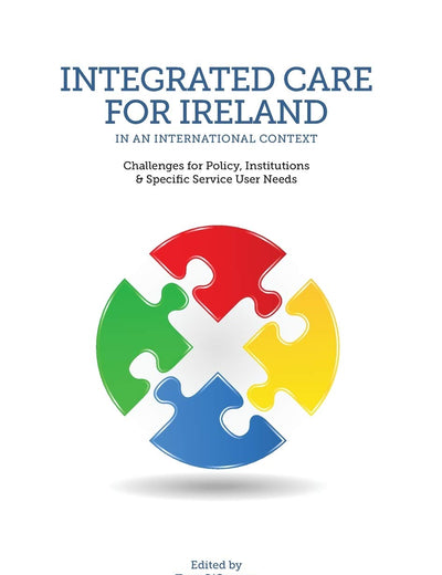 Integrated Care in Ireland in an International Context: Challenges for Policy, Institutions and Specific Service User Needs