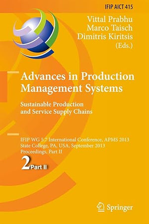 Advances in Production Management Systems. Sustainable Production and Service Supply Chains: IFIP WG 5.7 International Conference, APMS 2013, State ... and Communication Technology, 415)