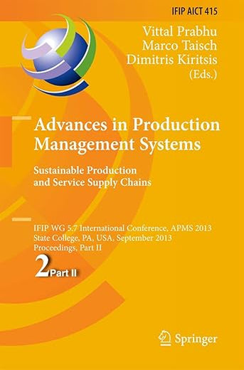 Advances in Production Management Systems. Sustainable Production and Service Supply Chains: IFIP WG 5.7 International Conference, APMS 2013, State ... and Communication Technology, 415)