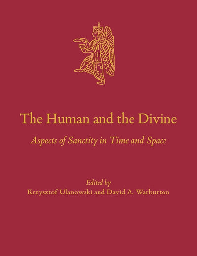 The Human and the Divine: Aspects of Sanctity in Time and Space (Culture and History of the Ancient Near East, 142)