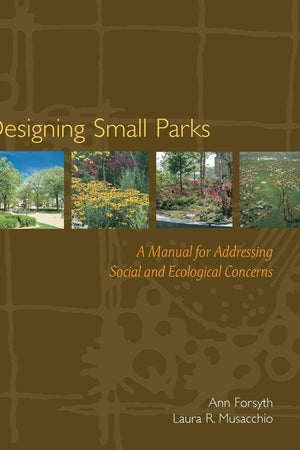 Designing Small Parks: A Manual for Addressing Social and Ecological Concerns
