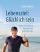 Lebensziel: Glücklich sein: Mehr Gesundheit, Energie und Lebensfreude (German Edition)