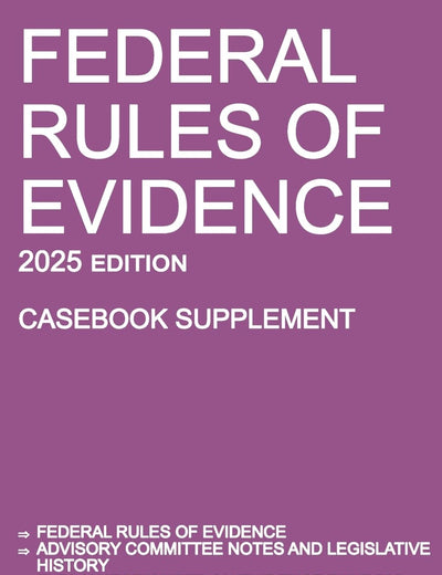 Federal Rules of Evidence; 2025 Edition (Casebook Supplement): With Advisory Committee notes, Rule 502 explanatory note, internal cross-references, quick reference outline, and enabling act