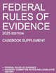 Federal Rules of Evidence; 2025 Edition (Casebook Supplement): With Advisory Committee notes, Rule 502 explanatory note, internal cross-references, quick reference outline, and enabling act