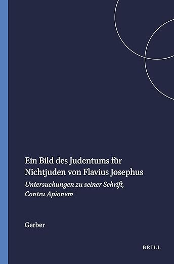 Ein Bild des Judentums für Nichtjuden von Flavius Josephus: Untersuchungen zu seiner Schrift, Contra Apionem